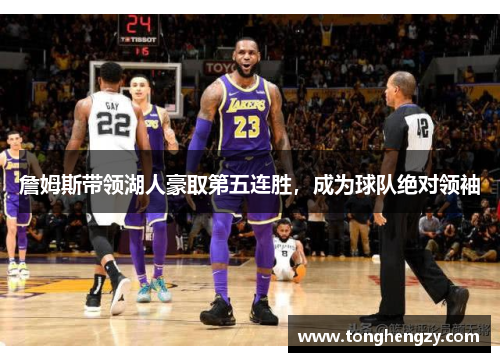 詹姆斯带领湖人豪取第五连胜，成为球队绝对领袖